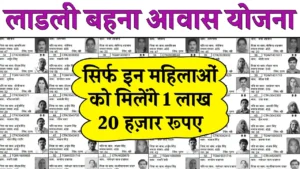 Ladli Behna Awas Yojana List : लाडली बहनों को देवउठनी ग्यारस बाद मिलेगी आवास योजना की पहली किस्त देख नई लिस्ट में अपना नाम